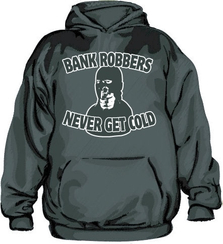 Bank Robbers Never Get Cold Hoodie