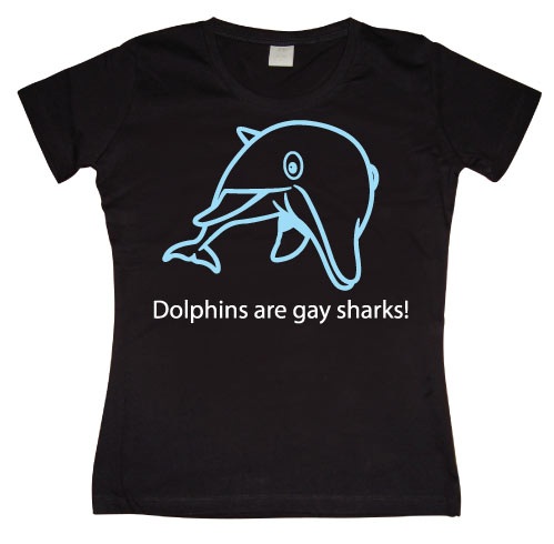 Dolphins Are Gay Sharks! Girly T-shirt