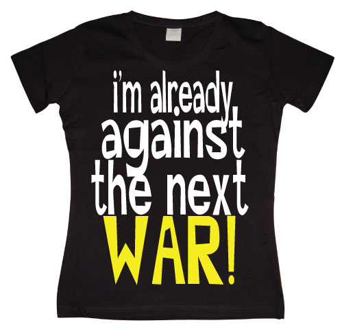 Im Already Against The Next War Girly T-shirt