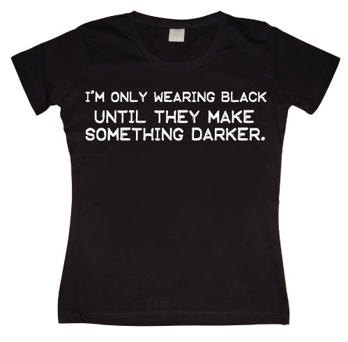 I´m Only Wearing Black... Girly T-shirt
