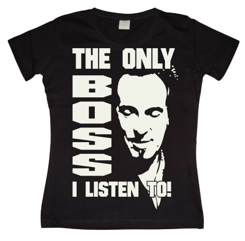 The Only Boss I Listen To! Girly T-shirt