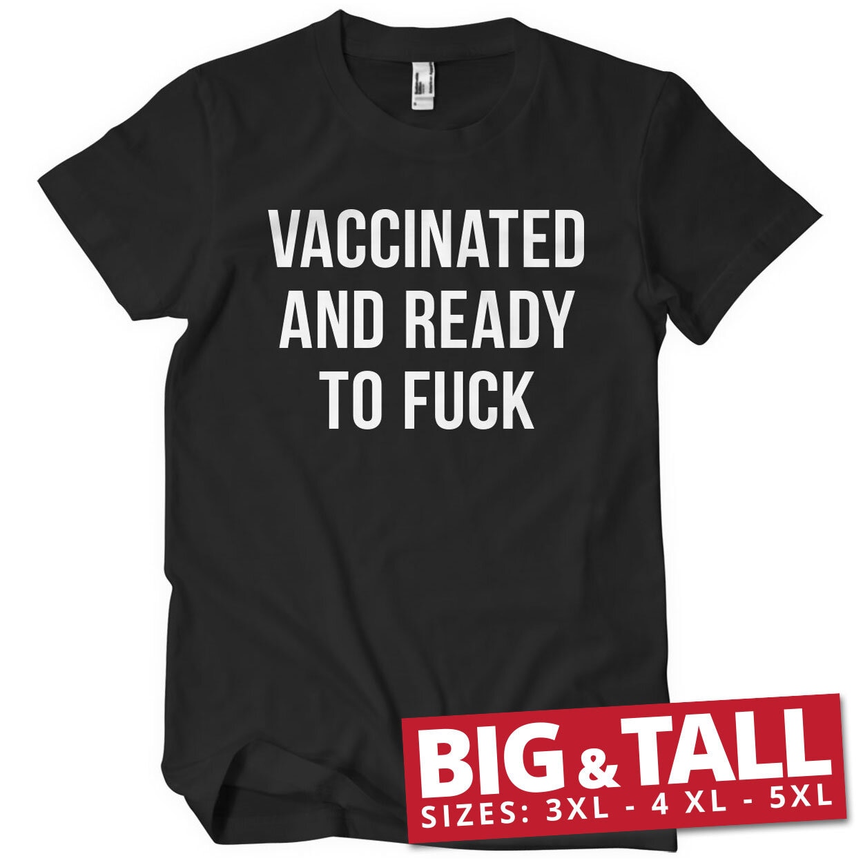 Vaccinated And Ready To F*ck Big & Tall T-Shirt